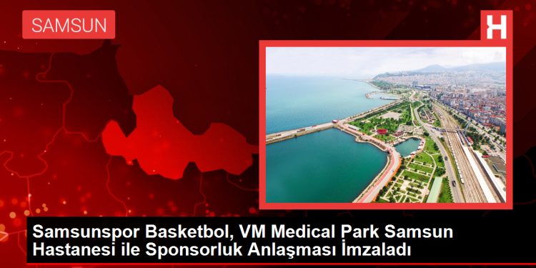 Samsunspor Basketbol, VM Medical Park Samsun Hastanesi ile Sponsorluk Anlaşması İmzaladı
